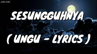 SESUNGGUHNYA  UNGU  LYRICS [upl. by Vedi528]