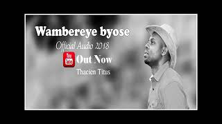 Thacien Titus  WAMBEREYE BYOSE Official Audio [upl. by Alejandro174]