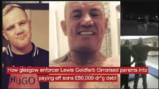 How glasgow enforcer Lewis Goldfarb t3rrorised parents into paying off sons £80000 drg debt [upl. by Rosaleen]