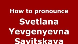 How to pronounce Svetlana Yevgenyevna Savitskaya RussianRussia  PronounceNamescom [upl. by Anatola905]