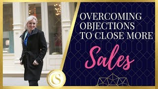 OVERCOMING OBJECTIONS TO CLOSE MORE SALES [upl. by Danczyk999]