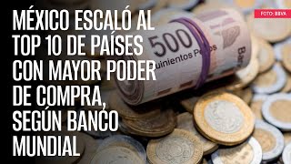 México escaló al Top 10 de países con mayor poder de compra según Banco Mundial [upl. by Mignon]