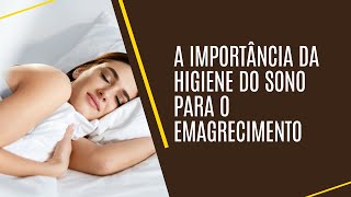 A IMPORTÂNCIA DA HIGIENE DO SONO PARA O EMAGRECIMENTO [upl. by Lance776]