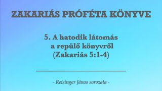 5 A hatodik látomás a repülő könyvről  Zakariás könyve  Reisinger János [upl. by Ettenawtna]