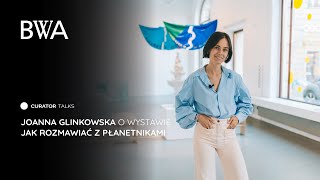 Curator Talks 13 Joanna Glinkowska o wystawie „Jak rozmawiać z płanetnikami” [upl. by Ariam]