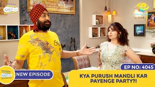 NEW Ep 4045  Kya Purush Mandli Kar Payenge Party I Taarak Mehta Ka Ooltah Chashmah  तारक मेहता [upl. by Aremaj]