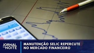 Manutenção da taxa Selic repercute no mercado  Jornal da Noite [upl. by Lavro]