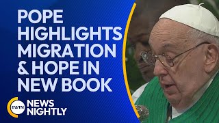 Pope Francis Highlights Migration and Hope in New Book Ahead of 2025 Jubilee  EWTN News Nightly [upl. by Nowell726]