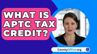 What Is APTC Tax Credit  CountyOfficeorg [upl. by Eerehc]