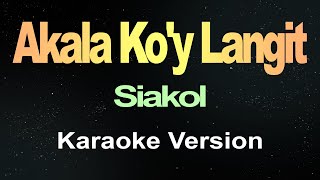 Akala Koy Langit  Siakol Karaoke [upl. by Amri]