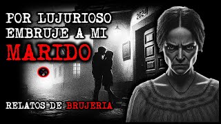 POR LUJURIOSO EMBRUJE A MI MARIDO  RELATOS DE BRUJERÍA  RELATOS Y LEYENDAS DE TERROR [upl. by Jauch292]