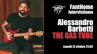 FantHome Intervista a  ALESSANDRO BARBETTI  The Gas Tube [upl. by Labaw]