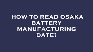 How to read osaka battery manufacturing date [upl. by Eedak]