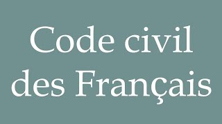 How to Pronounce Code civil des Français French civil code Correctly in French [upl. by Ymerej]