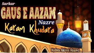 SARKAR GAUS E AAZAM NAZRE KARAM KHUDARA NEW ANDAJ  GAUSEAAZAM RECITED  BY NAFEES AALAM RAZAVI [upl. by Eirret]