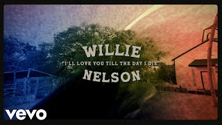 Willie Nelson  Ill Love You Till The Day I Die Official Lyric Video [upl. by Eilyah]