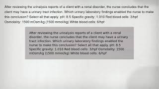 After reviewing the urinalysis reports of a client with a renal disorder the nurse concludes that t [upl. by Chancellor576]