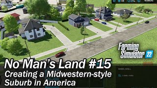 Creating a Midwesternstyle Suburb in America  No Mans Land 15  Farming Simulator 22 [upl. by Akerdnuhs452]