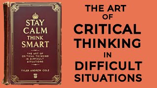 Stay Calm Think Smart The Art Of Critical Thinking In Difficult Situations Audiobook [upl. by Aekin260]