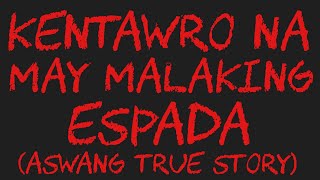 KENTAWRO NA MAY MALAKING ESPADA Aswang True Story [upl. by Tanitansy]