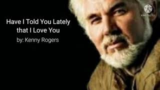 HAVE I TOLD YOU LATELY THAT I LOVE YOU by Kenny Rogers Lyrics [upl. by Lauren]