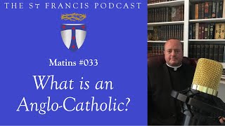 Matins 033  What is an AngloCatholic [upl. by Nayrb]