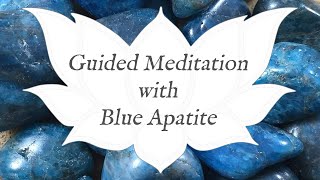 🙏 BLUE APATITE Meditation 🙏  Stone of Insight  Crystal Wisdom Guided Meditation [upl. by Soalokcin]