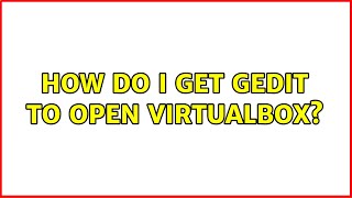 How do I get gedit to open VirtualBox [upl. by Yzdnil]