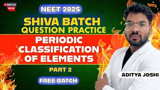 Question PracticePeriodic Classification of ElementsPart 2 SHIVA BATCH NEET2025 ADITYA JOSHI [upl. by Cristin]