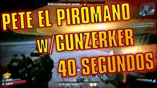 Pete el pirómano Invencible NP8 wGunzerker en 40 segundos  Borderlands 2 [upl. by Edithe]