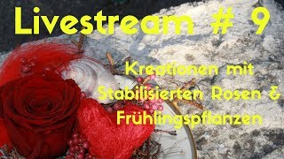 Livestream 9 Kreationen mit stabilisierten Rosen amp Frühlingspflanzen [upl. by Aneladdam]