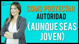 Cómo proyectar AUTORIDAD aunque seas muy joven [upl. by Retsev576]