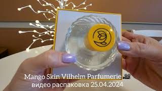 MANGO SKIN VILHELM PARFUMERIE 🎥видео распаковка 25042024 [upl. by Enelam925]