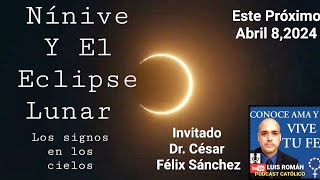 Nínive Y El ECLIPSE Solar Abril 8 2024 Los SIGNOS en los CIELOS 🙏César Félix Sánchez y Luis Roman [upl. by Nolyarg]