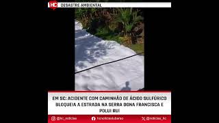 Em SC acidente com ácido sulfúrico bloqueia estrada da Serra da Dona Francisca e polui rio vídeo [upl. by Anella]