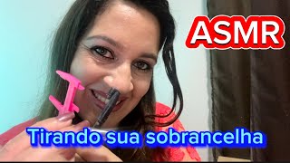 ASMR Tirando sua sobrancelha [upl. by Fosque]