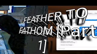 FEATHER TO FATHOM Part 1 TheRayll [upl. by Parhe]