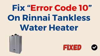 Rinnai Tankless Water Heater Error Code 10 [upl. by Nanaj]