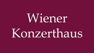 How to Pronounce Wiener Konzerthaus Vienna Concert Hall Correctly in German [upl. by Maurizio]