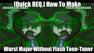 Quick REQ How To Make Wurst Major Without Flash ToneTuner [upl. by Argent]