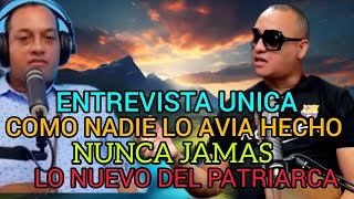 ENTREVISTA UNICA COMO NADIE LO AVIA HECHO NUNCA JAMAS LO NUEVO DEL PATRIARCA [upl. by Kimbra555]