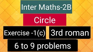 Inter Maths2B  Circles Exercise1c 3rd roman 6 to 9 problems [upl. by Avalsorim]