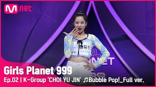 2회풀버전 K그룹 최유진 ♬Bubble Pop  현아 플래닛 탐색전 GirlsPlanet999 [upl. by Kcirderf795]