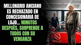 MILLONARIO ANCIANO ES RECHAZADO EN CONCESIONARIA DE LUJO MINUTOS DESPUÉS SORPRENDE A TODOS [upl. by Isabelita343]