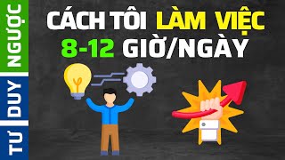 Cách Tôi Làm Việc Năng Suất 812 Tiếng Một Ngày  Tư Duy Ngược [upl. by Lomasi67]