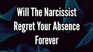 Will The Narcissist Regret Your Absence Forever [upl. by Valida]