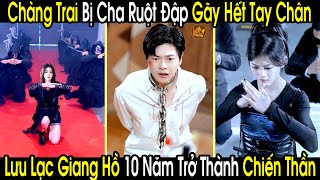 Bị Cha Ruột Đập Gãy Tay Chân Chàng Trai Lưu Lạc Giang Hồ 10 Năm Trở Thành Chiến Thần Trở Về Tìm Vợ [upl. by Chuipek48]