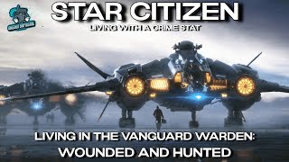 Star Citizen  Living With A Crime Stat In The Vanguard Warden Wounded And Hunted [upl. by Sparhawk]