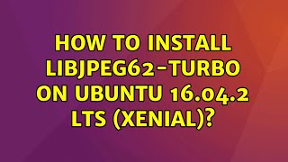 Ubuntu How to install libjpeg62turbo on Ubuntu 16042 LTS Xenial [upl. by Sardella]