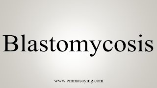 How To Say Blastomycosis [upl. by Eirtemed281]